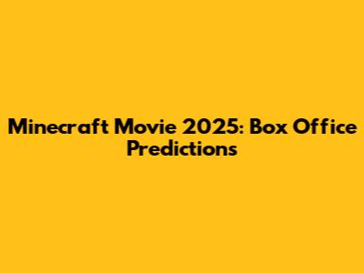 Minecraft Movie 2025: Box Office Predictions