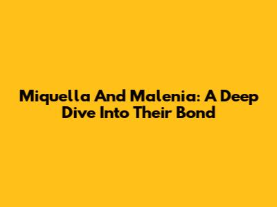 Miquella And Malenia: A Deep Dive Into Their Bond