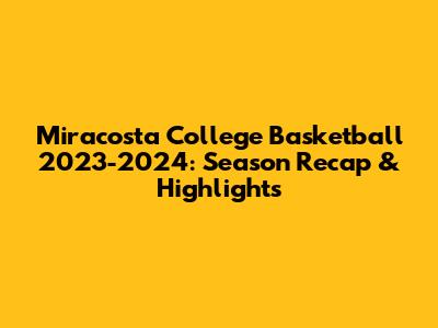 Miracosta College Basketball 2023-2024: Season Recap & Highlights