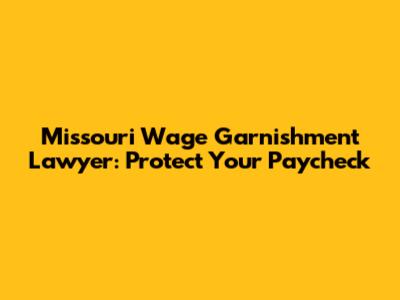 Missouri Wage Garnishment Lawyer: Protect Your Paycheck