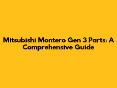 Mitsubishi Montero Gen 3 Parts: A Comprehensive Guide