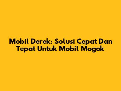 Mobil Derek: Solusi Cepat Dan Tepat Untuk Mobil Mogok