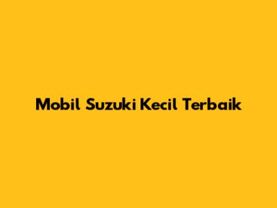 Mobil Suzuki Kecil Terbaik