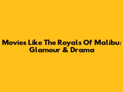Movies Like 'The Royals Of Malibu': Glamour & Drama