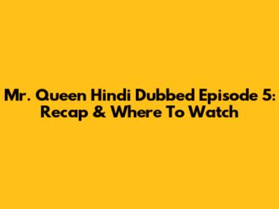 Mr. Queen Hindi Dubbed Episode 5: Recap & Where To Watch