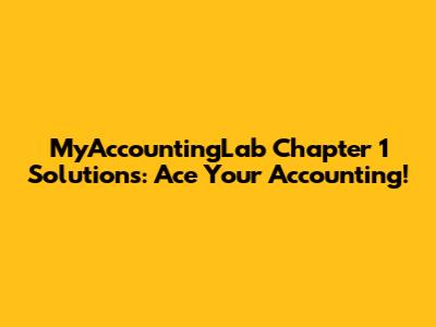 MyAccountingLab Chapter 1 Solutions: Ace Your Accounting!