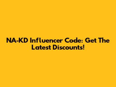 NA-KD Influencer Code: Get The Latest Discounts!
