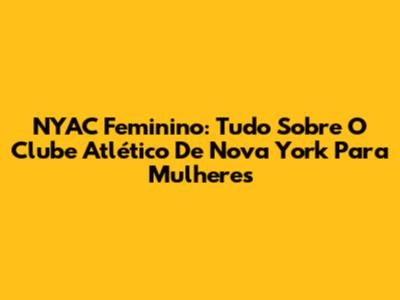 NYAC Feminino: Tudo Sobre O Clube Atlético De Nova York Para Mulheres