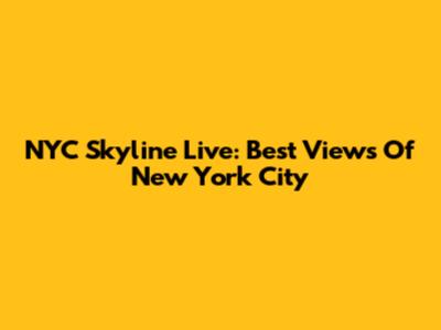 NYC Skyline Live: Best Views Of New York City
