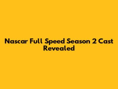 Nascar Full Speed Season 2 Cast Revealed