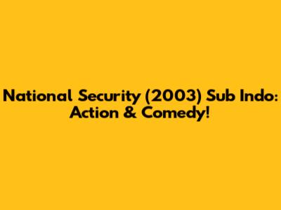National Security (2003) Sub Indo: Action & Comedy!