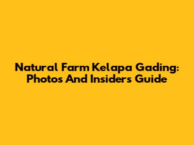 Natural Farm Kelapa Gading: Photos And Insider's Guide