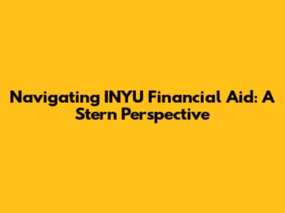 Navigating INYU Financial Aid: A Stern Perspective