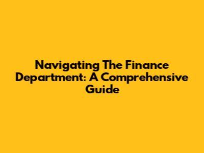 Navigating The Finance Department: A Comprehensive Guide