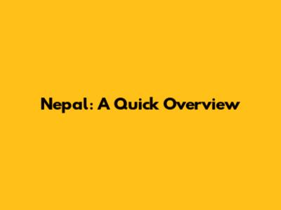 Nepal: A Quick Overview