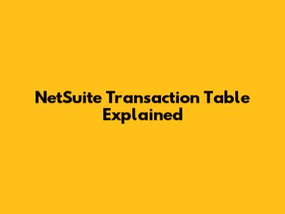 NetSuite Transaction Table Explained