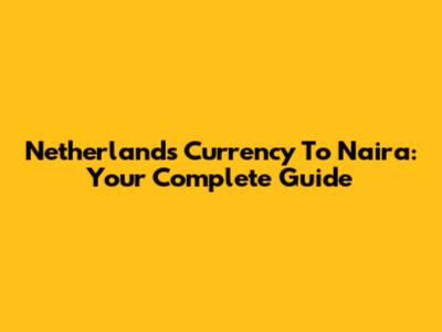 Netherlands Currency To Naira: Your Complete Guide