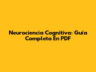Neurociencia Cognitiva: Guía Completa En PDF