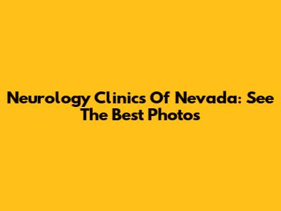 Neurology Clinics Of Nevada: See The Best Photos