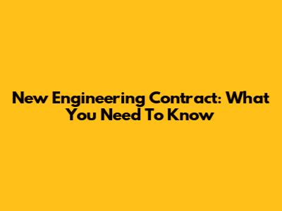 New Engineering Contract: What You Need To Know