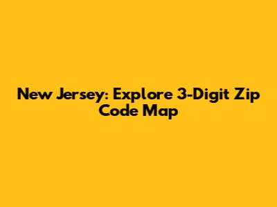 New Jersey: Explore 3-Digit Zip Code Map