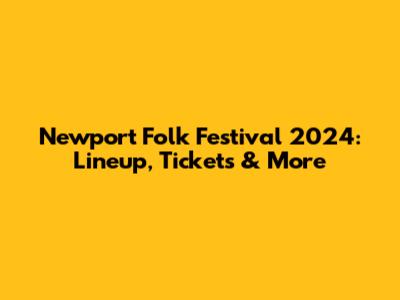 Newport Folk Festival 2024: Lineup, Tickets & More