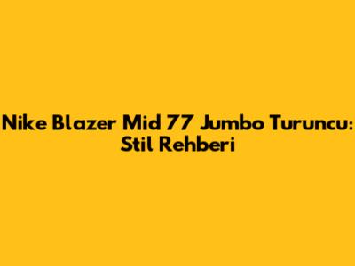 Nike Blazer Mid '77 Jumbo Turuncu: Stil Rehberi