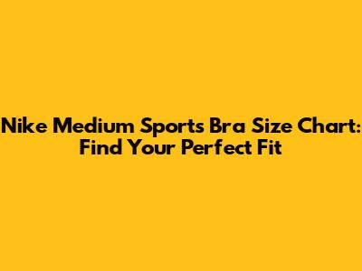 Nike Medium Sports Bra Size Chart: Find Your Perfect Fit