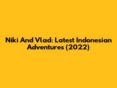 Niki And Vlad: Latest Indonesian Adventures (2022)