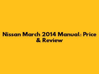 Nissan March 2014 Manual: Price & Review