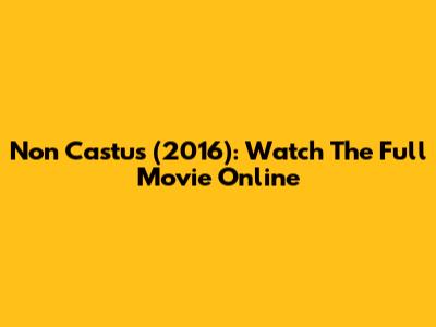 Non Castus (2016): Watch The Full Movie Online