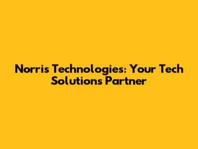 Norris Technologies: Your Tech Solutions Partner