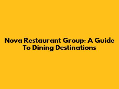 Nova Restaurant Group: A Guide To Dining Destinations
