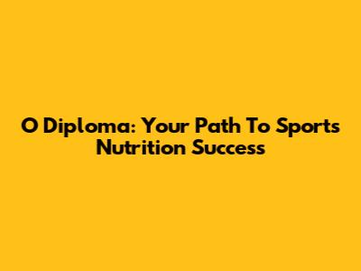 O Diploma: Your Path To Sports Nutrition Success