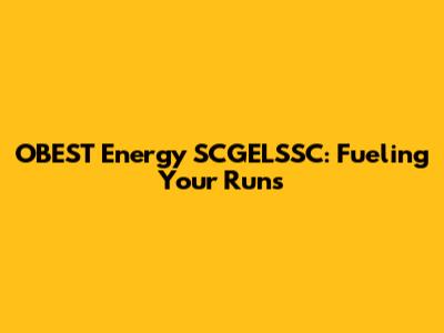 OBEST Energy SCGELSSC: Fueling Your Runs