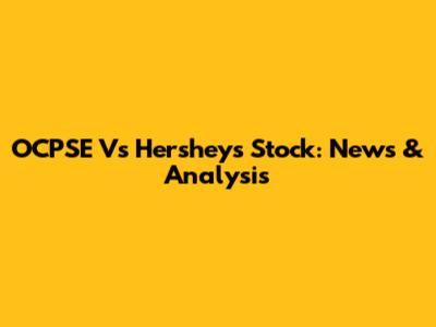 OCPSE Vs Hershey's Stock: News & Analysis