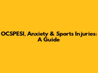OCSPESI, Anxiety & Sports Injuries: A Guide