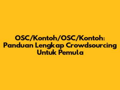 OSC/Kontoh/OSC/Kontoh: Panduan Lengkap Crowdsourcing Untuk Pemula