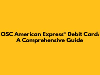 OSC American Express® Debit Card: A Comprehensive Guide