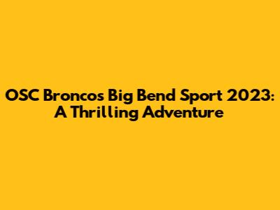 OSC Broncos Big Bend Sport 2023: A Thrilling Adventure
