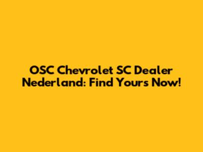 OSC Chevrolet SC Dealer Nederland: Find Yours Now!