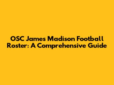 OSC James Madison Football Roster: A Comprehensive Guide