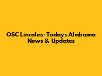 OSC Lincoln's: Today's Alabama News & Updates