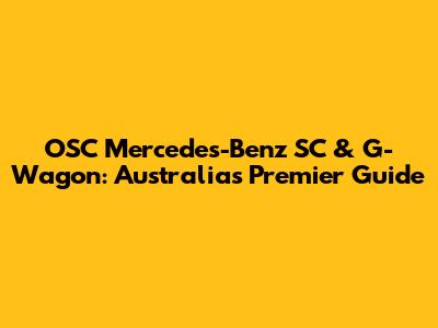 OSC Mercedes-Benz SC & G-Wagon: Australia's Premier Guide