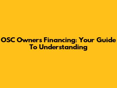 OSC Owners Financing: Your Guide To Understanding