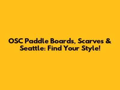 OSC Paddle Boards, Scarves & Seattle: Find Your Style!