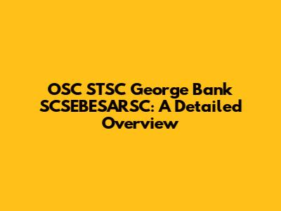 OSC STSC George Bank SCSEBESARSC: A Detailed Overview