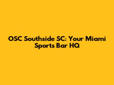OSC Southside SC: Your Miami Sports Bar HQ