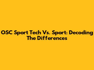 OSC Sport Tech Vs. Sport: Decoding The Differences