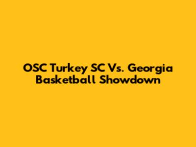 OSC Turkey SC Vs. Georgia Basketball Showdown